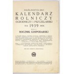 OGÓLNOPOLSKI Kalendarz Rolniczy, Ogrodniczy i Pszczelarski na 1939 rok czyli Rocznik Gospodarski o postępie wiedzy i tec...