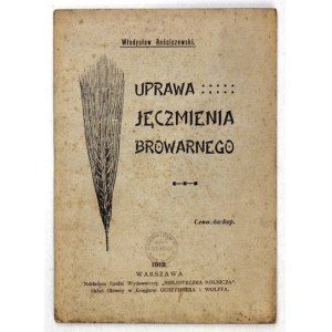 ROŚCISZEWSKI Władysław - Uprawa jęczmienia browarnego. Warschau-Lviv 1912. s-ka Wyd. Biblioteczka Rolnicza. 8, s. [4],...