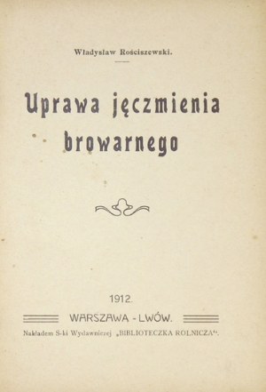 ROŚCISZEWSKI Władysław - Uprawa jęczmienia browarnego. Warszawa-Lwów 1912. S-ka Wyd. 