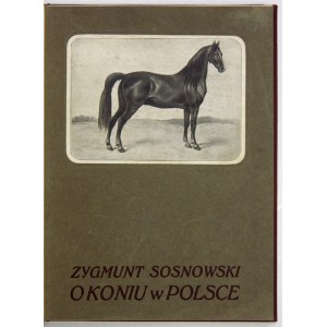 SOSNOWSKI Zygmunt - O koniu w Polsce. Gesammelt und beschrieben ... Warschau 1912, Zakł. Graf. B. Wierzbicki und S-ka. 4, s....