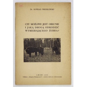 WRÓBLEWSKI Konrad - Czy możliwe jest obecnie i jaką drogą odrodzić wymierającego żubra? Lwów 1933. Druk. Cz. Wernera....