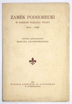 GRABIKOWSKI Marcin - Zamek podhorecki w okresie Wielkiej Wojny 1914-1920. Kronika burgrabiego ... Gumniska 1931....