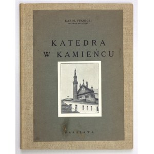 IWANICKI Karol - Katedra w Kamieńcu. Warszawa [1930]. Druk. Jan Cotty. 4, s. [6], 34, tabl. 30. opr. wsp. pł.,...