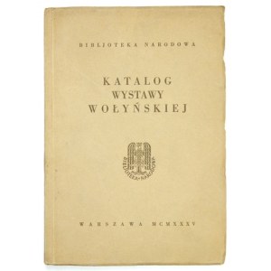 [KATALOG]. Bibljoteka Narodowa. Katalog wystawy wołyńskiej. Warszawa 1935. Druk. i Litogr. J. Cotty. 8, s. 126, [2]...