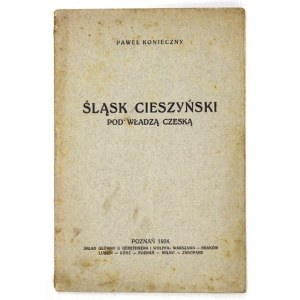 KONIECZNY Paweł - Śląsk Cieszyński pod władzą czeską. Poznań 1924. Skł. gł. Gebethner i Wolff. 8, s. 69, [1]....
