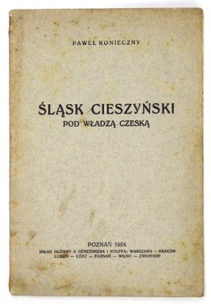 KONIECZNY Paweł - Śląsk Cieszyński pod władzą czeską. Poznań 1924. Skł. gł. Gebethner i Wolff. 8, s. 69, [1]....
