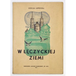 LEPECKA Zofja - W łęczyckiej ziemi. Warszawa 1936. Nasza Księgarnia. 8, s. 95, [1]....