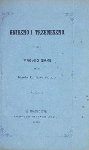 ŁEPKOWSKI Józef - Gniezno i Trzemeszno. Wiadomości zebrane przez ... Kraków 1863. Druk. 