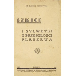 NIESIOŁOWSKI Kazimierz - Szkice i sylwetki z przeszłości Pleszewa. Pleszew 1938. Nakł. autora. Druk. K. Sieradzkiego....