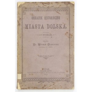 OLSZEWSKI Witold - Obrazek historyczny miasta Dolska. Mit 8 Kupferstichen. Poznań 1902. Herausgegeben vom Autor. 16d, pp. 164, [1]....