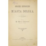 OLSZEWSKI Witold - Obrazek historyczny miasta Dolska. Z 8 rycinami. Poznań 1902. Nakł. autora. 16d, s. 164, [1]....