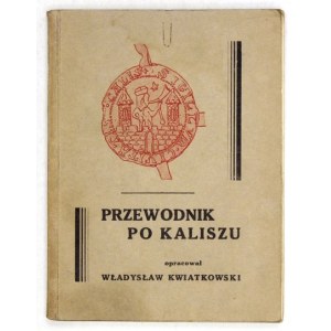 KWIATKOWSKI Władysław - Guide to Kalisz. Kalisz 1932. published by the Kalisz Branch of the Pol. Tow. Krajozn. 16d, p. 78, [16]....