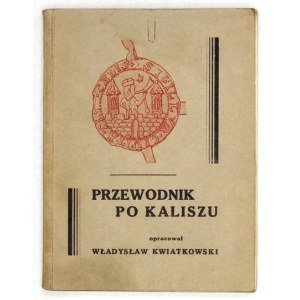 KWIATKOWSKI Władysław - Przewodnik po Kaliszu. Kalisz 1932. Wyd. Kaliskiego Oddz. Pol. Tow. Krajozn. 16d, s. 78, [16]...