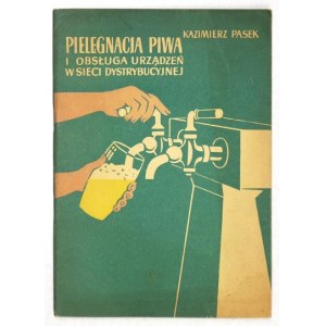 PASEK Kazimierz - Pielęgnacja piwa i obsługa urządzeń w sieci dystrybucyjnej. Wyd. II. Warszawa 1959....