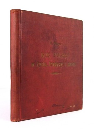 GLOGER Zygmunt - Rok polski w życiu, tradycyi i pieśni. Wyd. II z czterdziestu rycinami. Warszawa [1908]. Nakł....