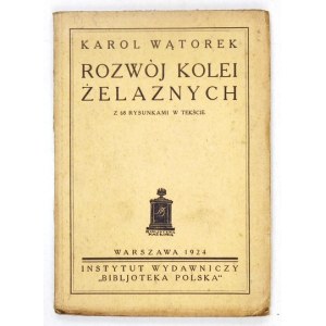 WĄTOREK Karol - Die Entwicklung der Eisenbahnen. Mit 68 Abbildungen im Text. Warschau 1924, Instytut Wydawniczy ...