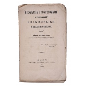 MUCZKOWSKI Józef - Mieszkania i postępowanie uczniów krakowskich w wiekach dawniejszych. Kraków, 1842