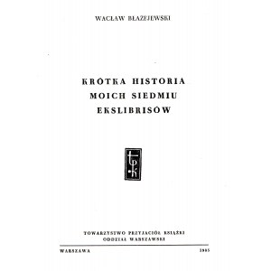 BŁAŻEJEWSKI Wacław (1902-1986): Krótka historia moich siedmiu ekslibrisów: [druk bibliofilski]. Warszawa: Tow...