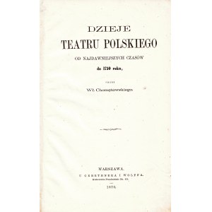 CHOMĘTOWSKI Władysław: Dzieje teatru polskiego od najdawniejszych czasów do 1750 roku, przez... Warszawa...