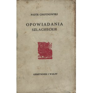 CHOYNOWSKI Piotr: Opowiadania szlacheckie. Warszawa: Gebethner i Wolff, 1937. - 213, [3] s., [7] k. tabl. 19...