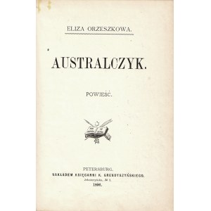 ORZESZKOWA Eliza (1841-1910): Australczyk. Powieść. Wyd. 1. Petersburg: Księg. K. Grendyszyńskiego, 1896...