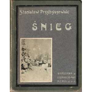 PRZYBYSZEWSKI Stanisław: Śnieg. Dramat w 4-ch aktach. Wyd. 1. Warszawa: Stefan Demby, 1903. - 113, [3] s....