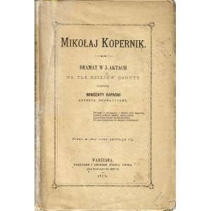 RAPACKI Wincenty (1840-1924): Mikołaj Kopernik. Dramat w 5 aktach na tle dziejów osnuty napisał.....