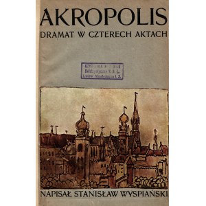 WYSPIAŃSKI Stanisław: Akropolis. Dramat w 4-ech aktach. RACZYŃSKI Bolesław: Dramatu Akropolis część muzyczna...