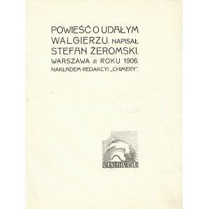 ŻEROMSKI Stefan: Powieść o udanym Walgierzu napisał... Wyd. 1. (samoistne). Warszawa: nakł. Chimery, 1906...
