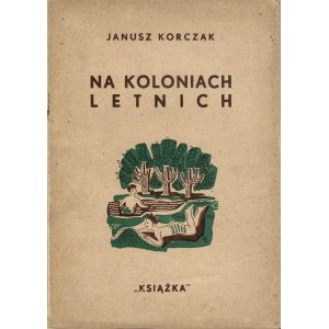 KORCZAK Janusz: Na koloniach letnich. Cz. 1. Mośki, Joski i Srule. Cz. 2. Józki, Jaśki i Franki. Warszawa...