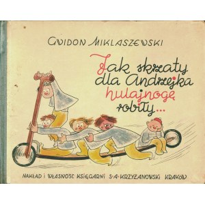 MIKLASZEWSKI Gwidon: Jak skrzaty dla Andrzejka hulajnogę robiły... Napisał i zilustrował... Kraków: nakł. S...