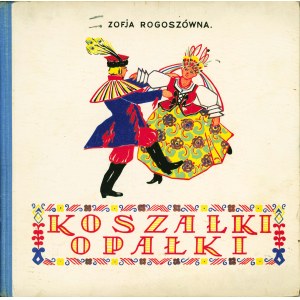 ROGOSZÓWNA Zofja: Koszałki opałki. Gadki, piosenki, zabawy spisała z ust ludu i wspomnień dziecinstwa.....