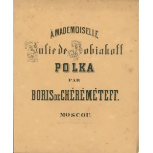 CHÉRÉMÉTEFF Boris: À Mademoiselle Julie de Kobiakoff Polka par… Moscou: Imp: chez: R. Waehner, 1860. - [3] s...