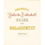 CHÉRÉMÉTEFF Boris: À Mademoiselle Julie de Kobiakoff Polka par… Moscou: Imp: chez: R. Waehner, 1860. - [3] s...