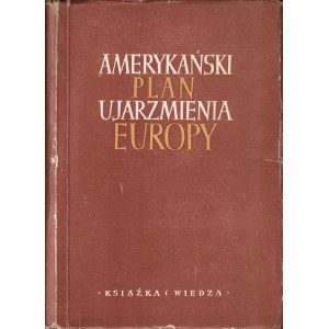 AMERYKAŃSKI plan ujarzmienia Europy. Warszawa: Książka i Wiedza, 1950. - 324, [4] s., 20 cm, brosz. wyd...