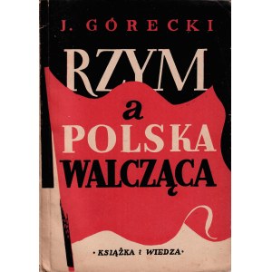GÓRECKI J.: Rzym a Polska walcząca. Warszawa: Książka i Wiedza, 1949. - 90, [5] s., 20,5 cm, brosz. wyd...