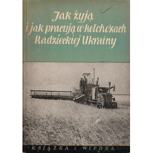 JAK żyją i jak pracują w kołchozach Radzieckiej Ukrainy. Warszawa: Książka i Wiedza, 1950. - 137, [5] s., il....