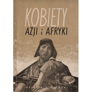 KOBIETY Azji i Afryki. Dokumenty i sprawozdania. Warszawa: Książka i Wiedza, 1951. - 149, [3] s., il., 20...