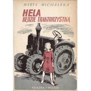MICHALSKA Marta: Hela będzie traktorzystką. Warszawa: Książka i Wiedza, 1950. - 124, [3] s., il., 20 cm...