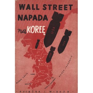 WIERNIK Bronisław: Wall Street napada na Koreę. Warszawa: Książka i Wiedza, 1950. - 38, [2] s., mapka. 20 cm...