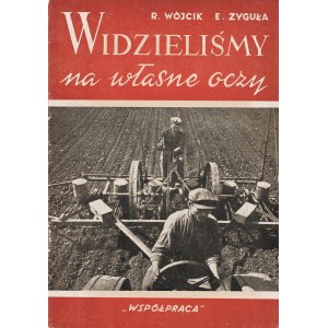 WÓJCIK Roman, ZYGAŁA Elżbieta: Widzieliśmy na własne oczy. Warszawa: Spółdzielnia Wyd. Współpraca, 1949...