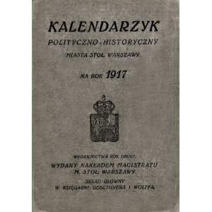 KALENDARZYK polityczno-historyczny miasta stoł. Warszawy na rok 1917. Wydawnictwa rok drugi. Warszawa...