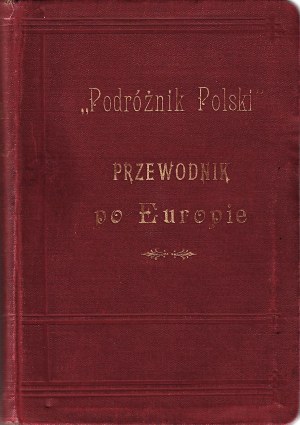 PODRÓŻNIK Polski. Przewodnik po Europie z 23 planami miast. Warszawa: Wyd. Eugeniusza Starczewskiego, 1903...