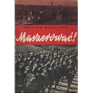 MORCINEK Gustaw: Maszerować!... Warszawa: nakł. Gebethner i Wolff, 1938. - 111, [2] s., [16] s. fot., 18,5 cm...