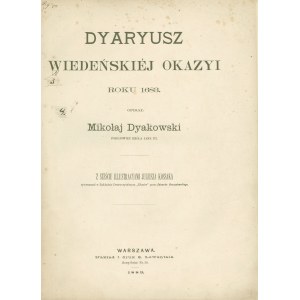 DYAKOWSKI Mikołaj: Dyaryusz wiedeńskiej okazyi r. 1683. Opisał ... pokojowiec króla Jana III...