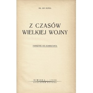 HUPKA Jan: Z czasów wielkiej wojny. Pamiętnik nie kombatanta. Niwiska: nakł autora, 1936. - 464 s., 23 cm...