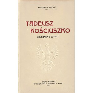 KNOTHE Bronisław: Tadeusz Kościuszko. Człowiek i czyny. Łódź: Sgł. w Księgarni L. Fiszera, 1917. - 56 s....