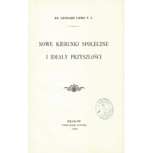 LIPKE Leonard (1867-1927): Nowe kierunki społeczne i ideały przyszłości. Kraków: nakł. autora, 1904. - [6]...