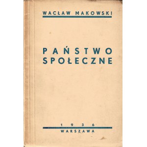 MAKOWSKI Wacław (1880-1942): Państwo społeczne. Warszawa: [b.w.], 1936. - 135, [1] s., 19 cm, brosz. wyd...