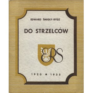 RYDZ-ŚMIGŁY Edward (1886-1941): Do strzelców. Artykuły, listy i przemówienia z lat 1920-1935. Warszawa...